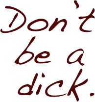 Don't be a dick.